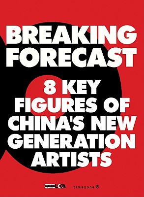 Breaking Forecast: 8 Key Figures of China's New Generation Artists - Sans, Jerome (Text by), and Guo, Xiaoyan (Foreword by)