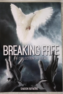 Breaking Free: A Collection of Poems - Raymond, Sharon