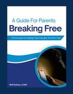 Breaking Free: A Guide for Parents: 10 Concepts for Helping Teens Escape the Porn Trap