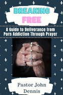 Breaking Free: A Guide to Deliverance from Porn Addiction Through Prayer