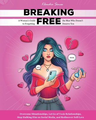 Breaking Free: A Woman's Guide to Forgetting the Man Who Doesn't Deserve You - Sonas, Klaudia