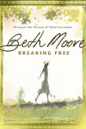 Breaking Free: Discover the Victory of Total Surrender - Moore, Beth