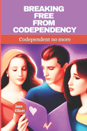 Breaking free from codependency: Codependent no more