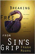 Breaking Free from Sin's Grip: Holiness Defined for a New Generation - Moore, Frank