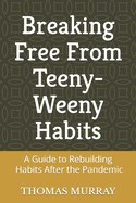 Breaking Free From Teeny-Weeny Habits: A Guide to Rebuilding Habits Post Pandemic