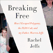 Breaking Free: How I Escaped Polygamy, the Flds Cult, and My Father, Warren Jeffs