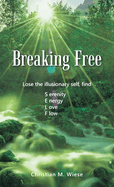 Breaking Free: Lose the Illusionary Self, Find Serenity, Energy, Love, Flow