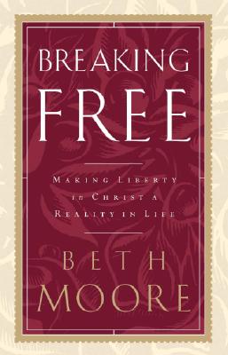 Breaking Free: Making Liberty in Christ a Reality in Life - Moore, Beth