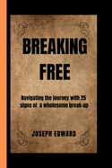 Breaking Free: Navigating the journey with 25 signs of a wholesome break up