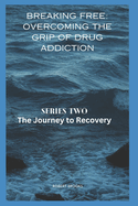 Breaking Free: OVERCOMING THE GRIP OF DRUG ADDICTION: Series two: The Journey to Recovery
