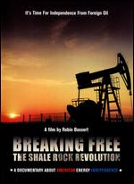 Breaking Free: The Shale Rock Revolution - Robin Bossert