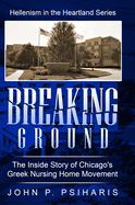 Breaking Ground: The Inside Story of Chicago's Greek Nursing Home Movement