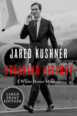Breaking History: A White House Memoir [Large Print] - Kushner, Jared