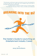 Breaking Into the Biz: The Insider's Guide to Launching an Entertainment Industry Career