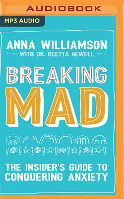 Breaking Mad: The Insider's Guide to Conquering Anxiety - Williamson, Anna (Read by)