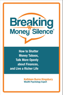 Breaking Money Silence(r): How to Shatter Money Taboos, Talk More Openly about Finances, and Live a Richer Life