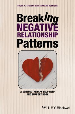 Breaking Negative Relationship Patterns: A Schema Therapy Self-Help and Support Book - Stevens, Bruce A, PhD, and Roediger, Eckhard