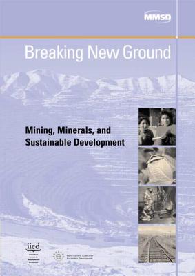 Breaking New Ground: Mining, Minerals and Sustainable Development - Starke, Linda