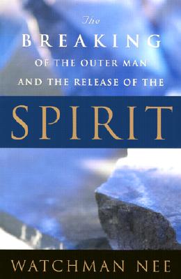 Breaking of the Outer Man and Release of the Spirit - Nee, Watchman