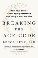 Breaking the Age Code: How Your Beliefs about Aging Determine How Long and Well You Live