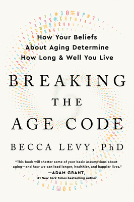 Breaking the Age Code: How Your Beliefs about Aging Determine How Long and Well You Live - Levy, Becca