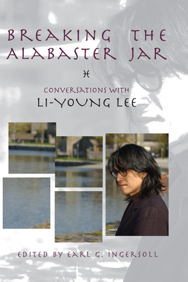 Breaking the Alabaster Jar: Conversations with Li-Young Lee - Lee, Li-Young, and Ingersoll, Earl G, Professor (Editor)