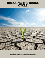 Breaking The Broke Cycle: Practical Steps To Financial Freedom