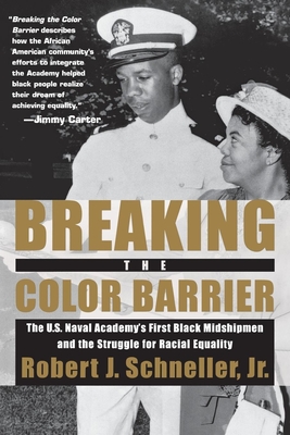 Breaking the Color Barrier: The U.S. Naval Academy's First Black Midshipmen and the Struggle for Racial Equality - Schneller Jr, Robert J