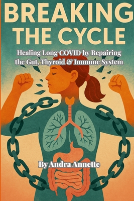 Breaking the Cycle: Healing Long COVID by Repairing the Gut, Thyroid & Immune System - Annette, Andra