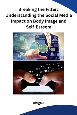 Breaking the Filter: Understanding the Social Media Impact on Body Image and Self-Esteem - Abigail