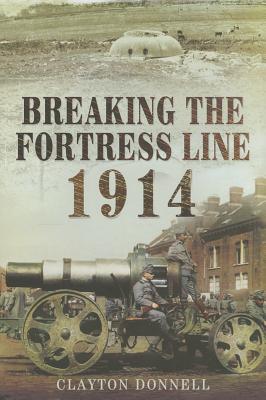 Breaking the Fortress Line 1914 - Donnell, Clayton