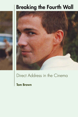 Breaking the Fourth Wall: Direct Address in the Cinema - Brown, Tom