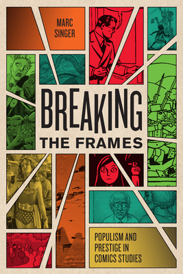 Breaking the Frames: Populism and Prestige in Comics Studies - Singer, Marc