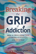 Breaking the Grip of Addiction: How is Drug Addiction Started, Sustained, and Stopped?