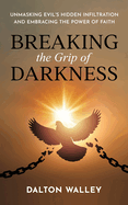 Breaking the Grip of Darkness: Unmasking Evil's Hidden Infiltration and Embracing the Power of Faith