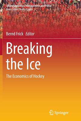Breaking the Ice: The Economics of Hockey - Frick, Bernd (Editor)