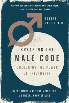 Breaking the Male Code: Unlocking the Power of Friendship - Garfield, Robert