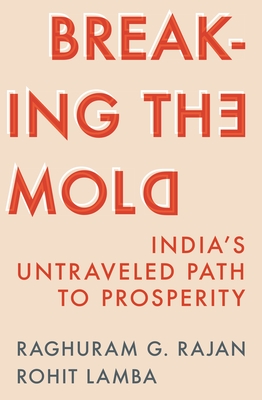 Breaking the Mold: India's Untraveled Path to Prosperity - Rajan, Raghuram G, and Lamba, Rohit