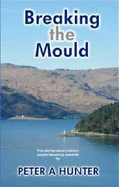 Breaking the Mould: True Stories About Ordinary People Becomming Powerful