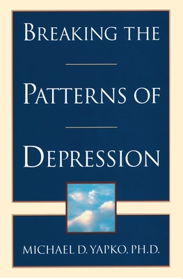Breaking the Patterns of Depression - Yapko, Michael D, PhD