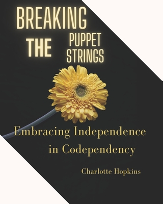Breaking the Puppet Strings: Embracing Independence in Codependency - Hopkins, Charlotte