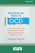 Breaking the Rules of OCD: Find Lasting Freedom from the Unwanted Thoughts, Rituals, and Compulsions That Rule Your Life (16pt Large Print Format)