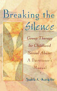 Breaking the Silence: Group Therapy for Childhood Sexual Abuse, A Practitioner's Manual