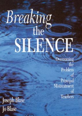 Breaking the Silence: Overcoming the Problem of Principal Mistreatment of Teachers - Blase, Joseph, and Blase, Rebajo R