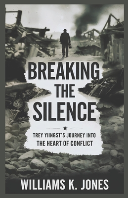 Breaking the Silence: Trey Yingst's Journey Into the Heart of Conflict - Jones, Williams K