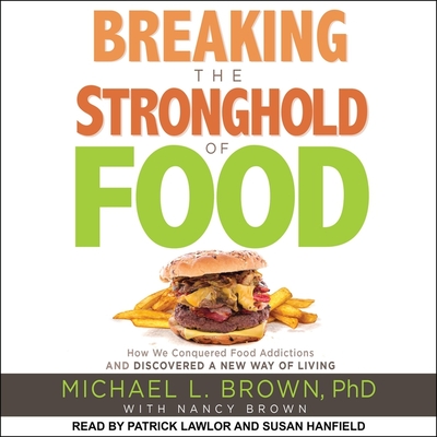 Breaking the Stronghold of Food: How We Conquered Food Addictions and Discovered a New Way of Living - Lawlor, Patrick Girard (Read by), and Hanfield, Susan (Read by), and Michael L Brown Phd
