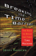 Breaking the Time Barrier: The Race to Build the First Time Machine