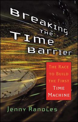 Breaking the Time Barrier: The Race to Build the First Time Machine - Randles, Jenny