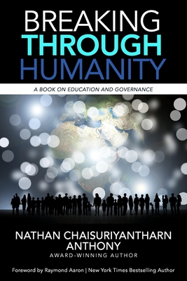 Breaking Through Humanity: A Book on Education and Governance - Aaron, Raymond (Foreword by), and Anthony, Nathan Chaisuriyantharn