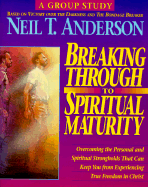 Breaking Through to Spiritual Maturity - Anderson, Neil T, Mr.